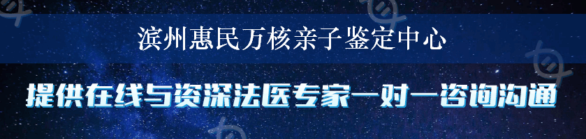 滨州惠民万核亲子鉴定中心
